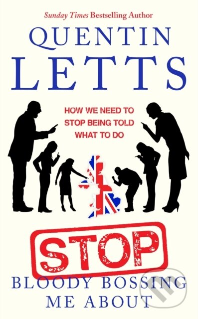 Kniha: Stop Bloody Bossing Me About (Quentin Letts). Constable, 2021