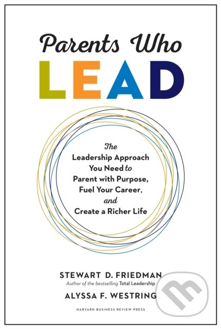Kniha: Parents Who Lead (Alyssa F. Westring a Stewart D. Friedman). Harvard Business Review Press, 2020
