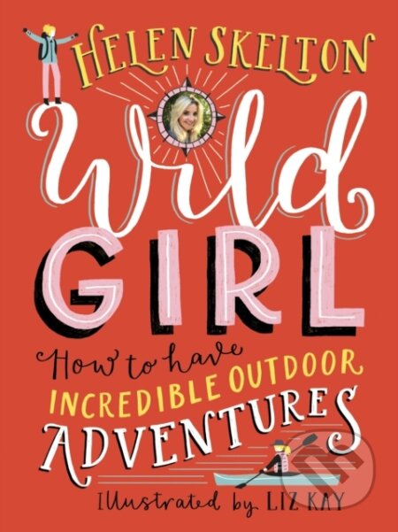 Kniha: Wild Girl: How to Have Incredible Outdoor Adventures (Helen Skelton). Walker books, 2019