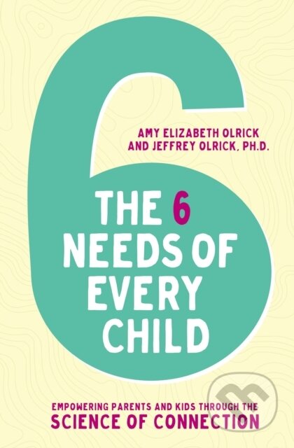 Kniha: The 6 Needs of Every Child (Amy Elizabeth Olrick a Jeffrey Olrick). Zondervan, 2020
