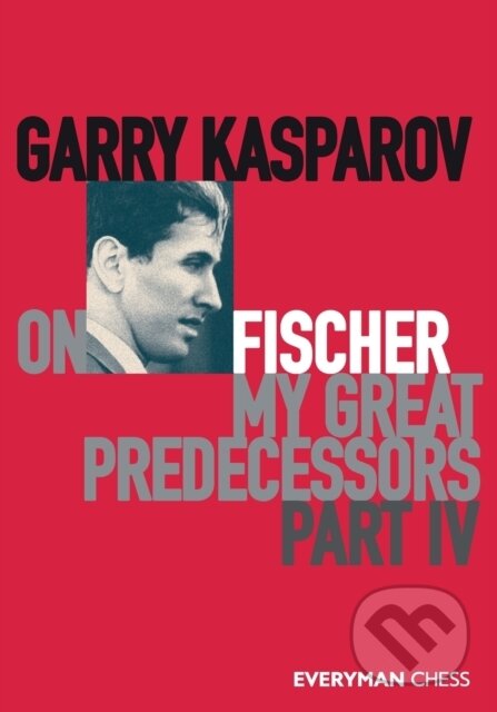 Kniha: Garry Kasparov on Fischer - My Great Predecessors Part 4 (Garry Kasparov). , 2020
