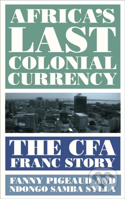 Kniha: Africa's Last Colonial Currency (Fanny Pigeaud a Ndongo Samba Sylla). Pluto Press, 2021