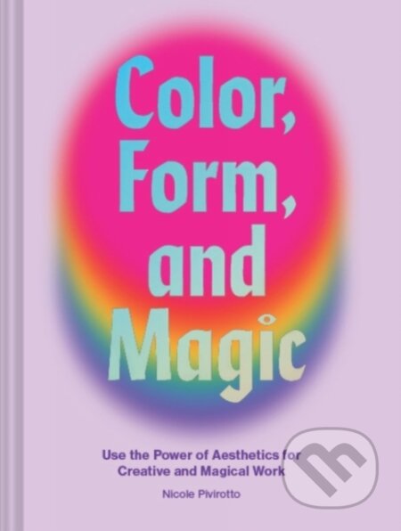 Kniha: Color, Form, and Magic (Nicole Pivirotto). Chronicle Books, 2021