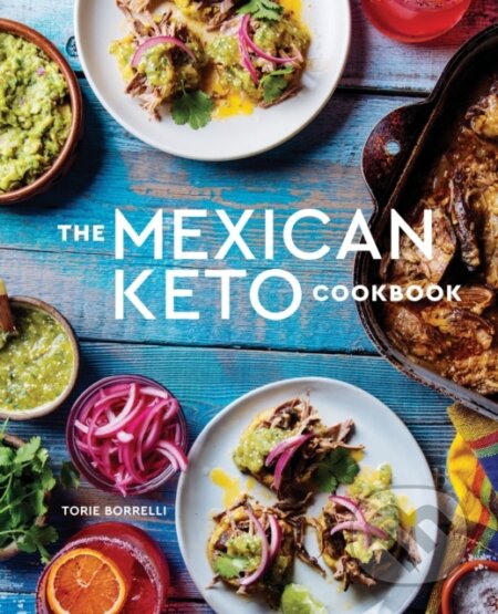 Kniha: The Mexican Keto Cookbook (Torie Borrelli). Ten speed, 2019