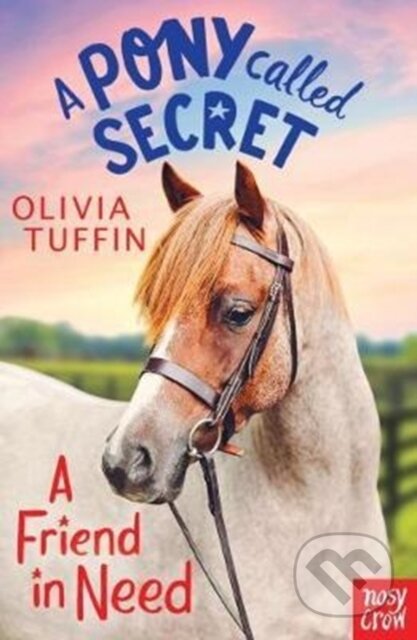 Kniha: A Pony Called Secret: A Friend In Need (Olivia Tuffin). Nosy Crow, 2018