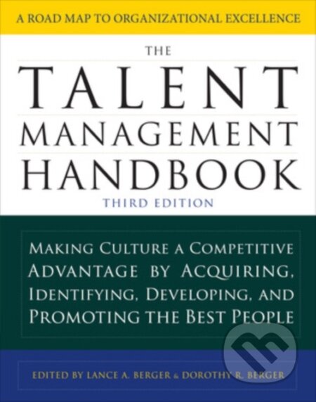 Kniha: The Talent Management Handbook, Third Edition: Making Culture a Competitive Advantage by Acquiring, Identifying, Developing, and Promoting the Best People (Dorothy Berger a Lance Berger). McGraw-Hill, 2018