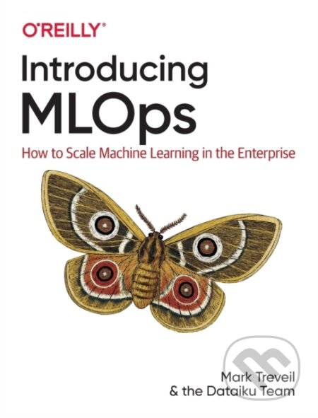 Kniha: Introducing MLOps (Adrien Lavoillotte, Nicolas Omont, Mark Treveil, Makoto Miyazaki, Lynn Heidmann, Kenji Lefevre, Joachim Zentici, Du Phan a Clement Stenac). O'Reilly Media, 2020