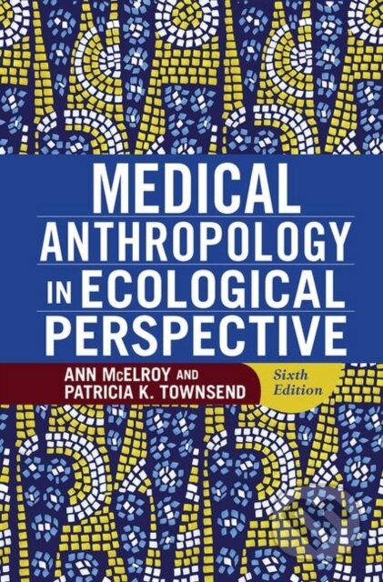 Kniha: Medical Anthropology in Ecological Perspective (Ann McElroy a Patricia K Townsend). Routledge, 2019