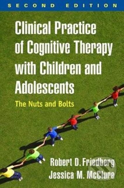Kniha: Clinical Practice of Cognitive Therapy with Children and Adolescents, Second Edition (Jessica M. McClure a Robert D. Friedberg). Guilford Press, 2018