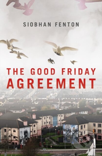 Kniha: The Good Friday Agreement (Siobhan Fenton). Biteback, 2018