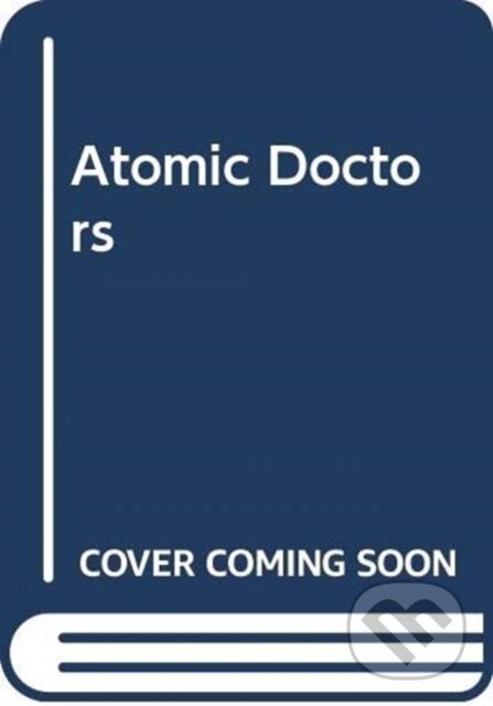 Kniha: Atomic Doctors (James L., Jr. a Jr. Nolan). Harvard University Press, 2020