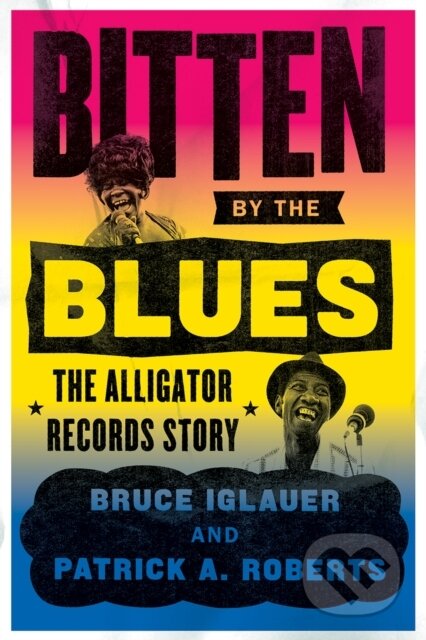 Kniha: Bitten by the Blues (Bruce Iglauer a Patrick A Roberts). University of Chicago, 2019