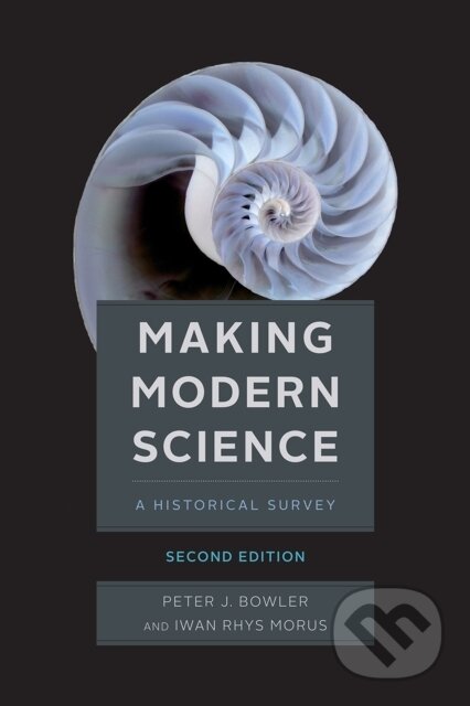 Kniha: Making Modern Science, Second Edition (Iwan Rhys Morus a Peter J Bowler). University of Chicago, 2020