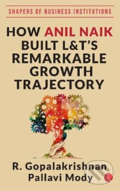 Kniha: HOW ANIL NAIK BUILT L&T'S REMARKABLE GROWTH TRAJECTORY (R. Gopalakrishnan). , 2020