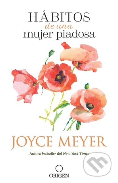 Kniha: Habitos de una mujer piadosa: Supera los problemas que afectan a tu corazon, mente y alma / Habits of a Godly Woman (Meyer Joyce). ORIGEN, 2021