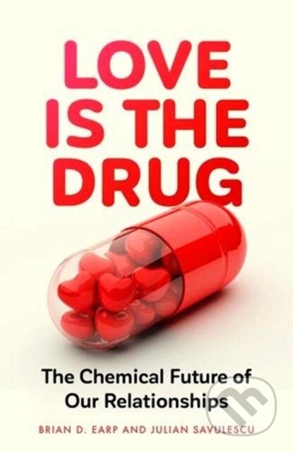 Kniha: Love is the Drug (Brian D. Earp a Professor Julian Savulescu). Manchester University Press, 2020