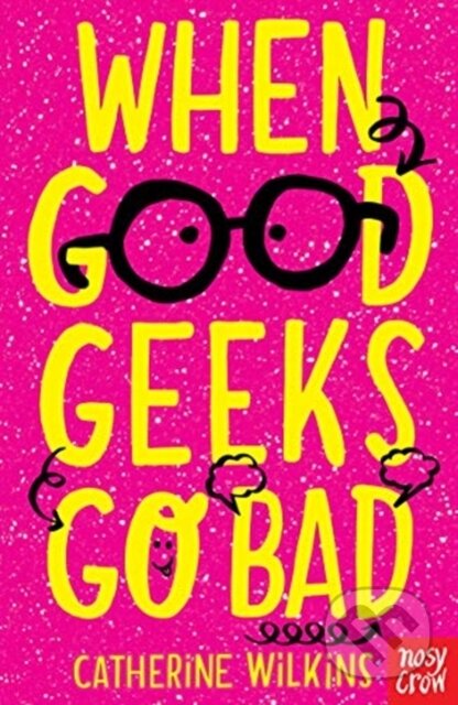 Kniha: When Good Geeks Go Bad (Catherine Wilkins). Nosy Crow, 2019