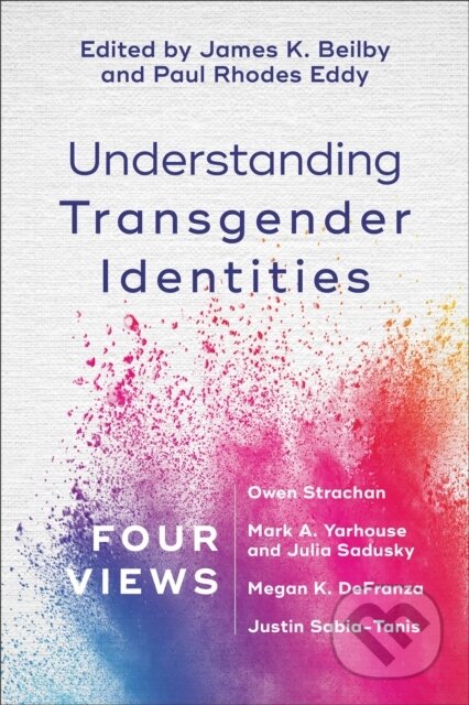 Kniha: Understanding Transgender Identities – Four Views (James K. Beilby a Paul Rhodes Eddy). , 2019