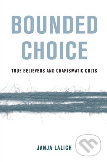 Kniha: Bounded Choice (Janja A. Lalich). University of California Press, 2020