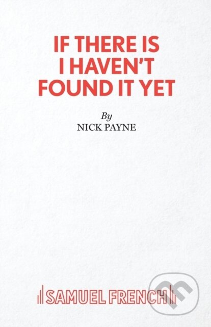 Kniha: If There Is I Haven't Found it Yet (Nick Payne). Samuel French, 2020