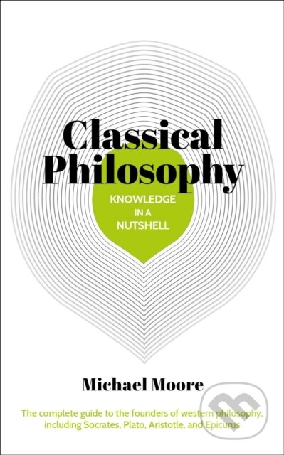 Kniha: Knowledge in a Nutshell: Classical Philosophy (Michael Moore). Arcturus, 2018