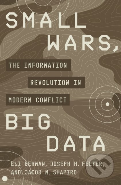 Kniha: Small Wars, Big Data (Eli Berman, Joseph H. Felter a Jacob N. Shapiro). Princeton University Press, 2020