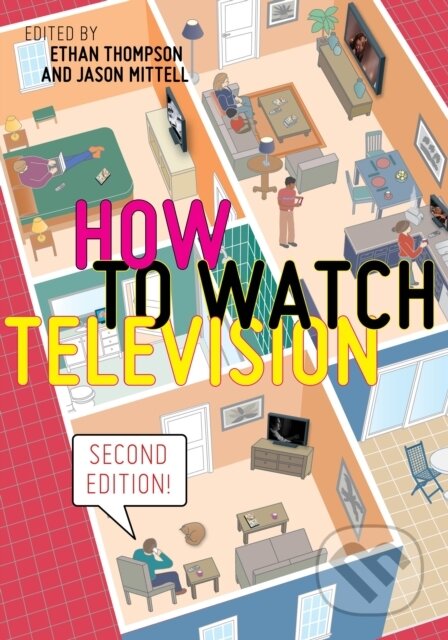 Kniha: How to Watch Television, Second Edition (Ethan Thompson a Jason Mittell). New York University Press, 2020