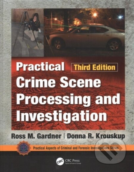 Kniha: Practical Crime Scene Processing and Investigation, Third Edition (Donna Krouskup a Ross M. Gardner). CRC Press, 2018