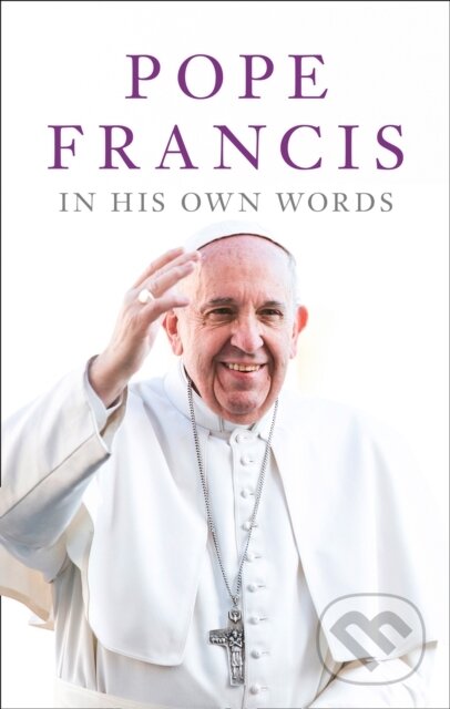 Kniha: Pope Francis in his Own Words (Julie Schwietert Collazo a Lisa Rogak). William Collins, 2019