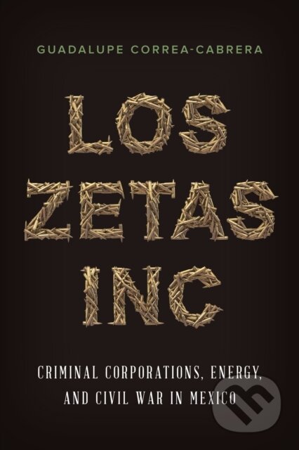 Kniha: Los Zetas Inc. (Guadalupe Correa-Cabrera). University of Texas, 2017