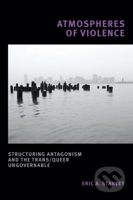 Kniha: Atmospheres of Violence (Eric A. Stanley). Duke University, 2021