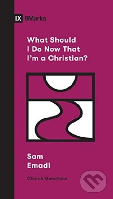 Kniha: What Should I Do Now That I'm a Christian? (Sam Emadi). Crossway Books, 2020