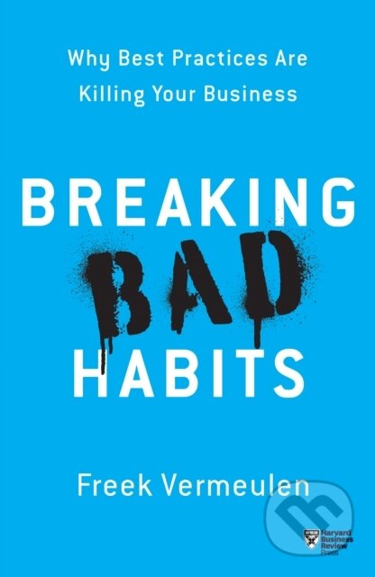 Kniha: Breaking Bad Habits (Freek Vermeulen). Harvard Business Review Press, 2018