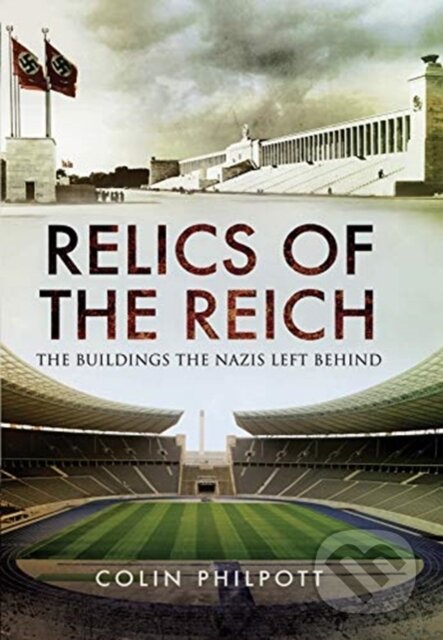 Kniha: Relics of the Reich (Colin Philpott). Pen and Sword, 2021