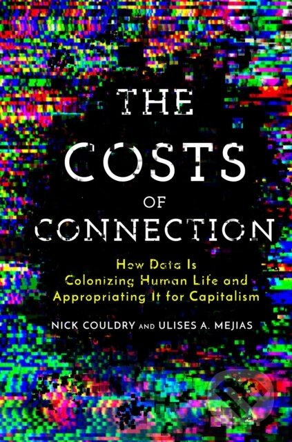 Kniha: The Costs of Connection (Nick Couldry a Ulises A. Mejias). , 2019