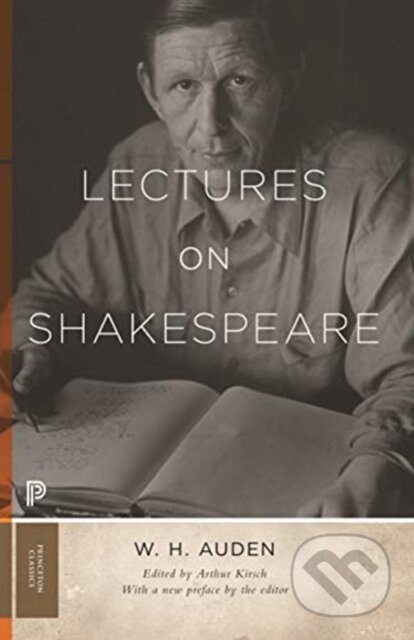 Kniha: Lectures on Shakespeare (W. H. Auden a Arthur C. Kirsch). Princeton University Press, 2019