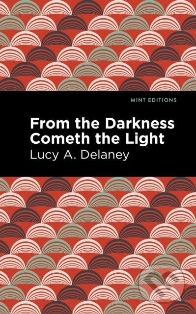 Kniha: From the Darkness Cometh Light (Lucy A. Delaney). Mint Editions, 2021