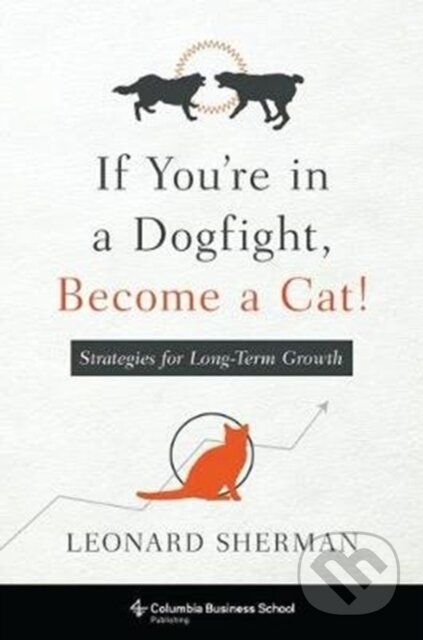Kniha: If You're in a Dogfight, Become a Cat! (Leonard Sherman). Columbia University Press, 2020