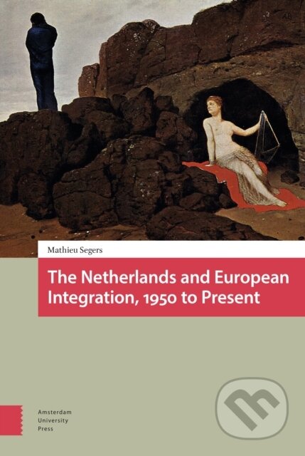 Kniha: The Netherlands and European Integration, 1950 to Present (Mathieu Segers). Amsterdam University Press, 2020