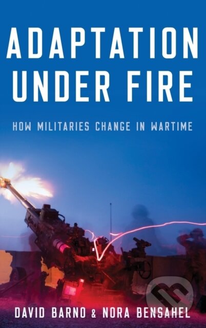 Kniha: Adaptation under Fire (Lt. General David, Lt. General (Ret.), U.S. Army) Barno a Nora ) Bensahel). Oxford University Press, 2020