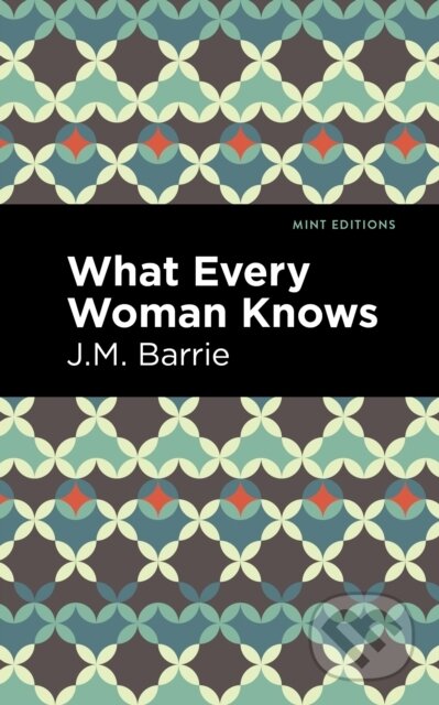 Kniha: What Every Woman Knows (J. M. Barrie). Mint Editions, 2021