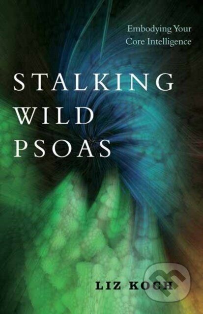 Kniha: Stalking Wild Psoas (Liz Koch). North Atlantic Books, 2019