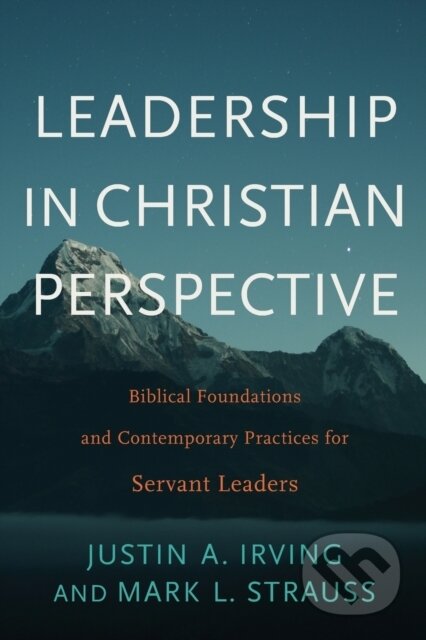Kniha: Leadership in Christian Perspective (Justin A. Irving a Mark L. Strauss). , 2019