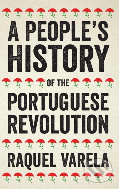 Kniha: A People's History of the Portuguese Revolution (Raquel Varela a Peter Robinson). Pluto Press, 2019