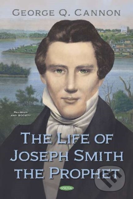 Kniha: The Life of Joseph Smith the Prophet (George Q. Cannon). Nova Science, 2020