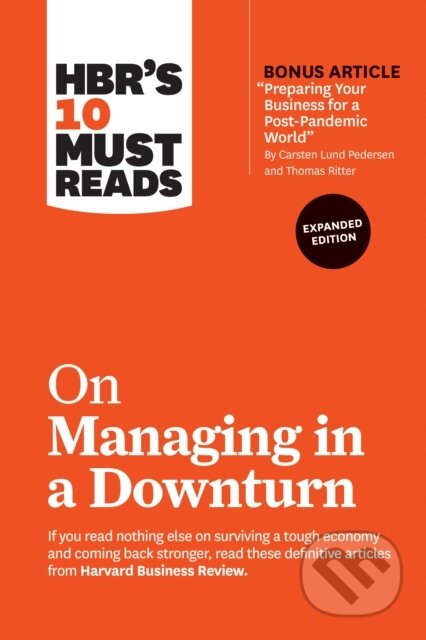 Kniha: HBR's 10 Must Reads on Managing in a Downturn, Expanded Edition (with bonus article "Preparing Your Business for a Post-Pandemic World" by Carsten Lund Pedersen and Thomas Ritter) (Chris Zook, Robert I. Sutton, Paul F. Nunes, James Allen a Harvard Business Review). Harvard Business Review Press, 2020