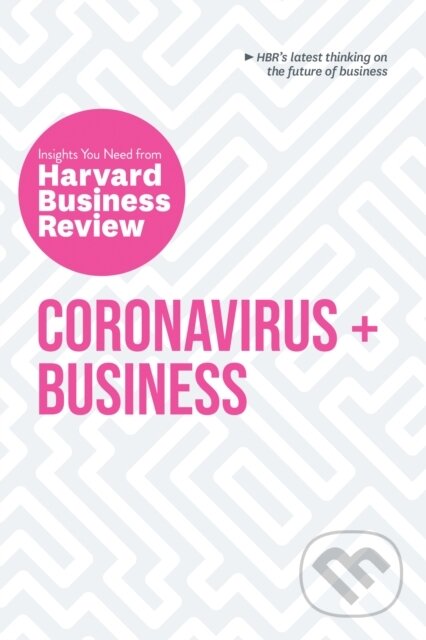 Kniha: Coronavirus and Business: The Insights You Need from Harvard Business Review (Harvard Business Review). Harvard Business Review Press, 2020