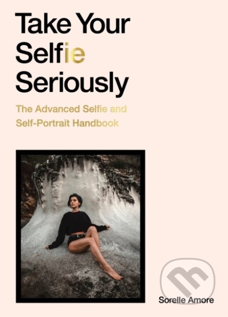 Kniha: Take Your Selfie Seriously (Sorelle Amore). Laurence King Publishing, 2021