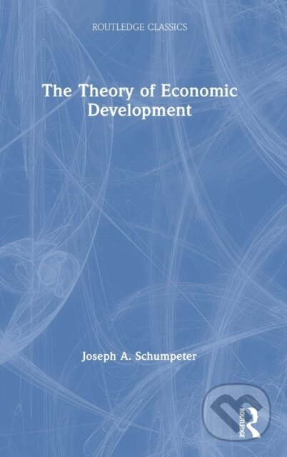 Kniha: The Theory of Economic Development (Joseph A. Schumpeter). Routledge, 2021