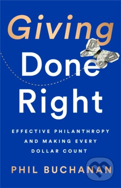 Kniha: Giving Done Right (Phil Buchanan). Public Affairs, 2019